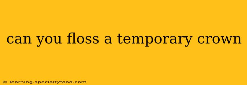 can you floss a temporary crown