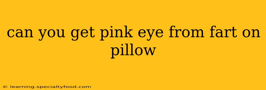can you get pink eye from fart on pillow