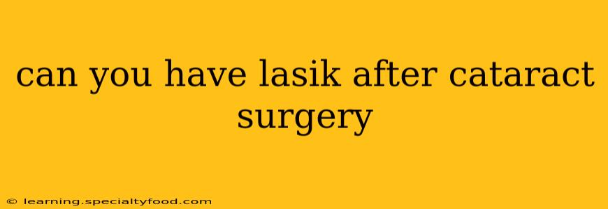 can you have lasik after cataract surgery