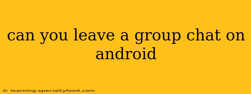 can you leave a group chat on android