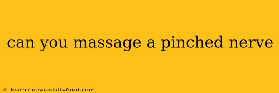 can you massage a pinched nerve