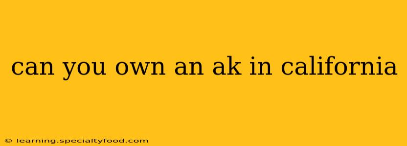 can you own an ak in california