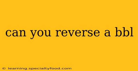 can you reverse a bbl
