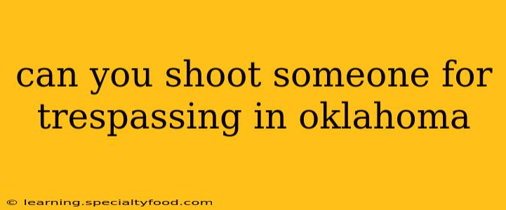 can you shoot someone for trespassing in oklahoma