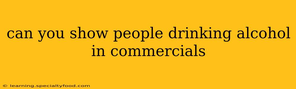 can you show people drinking alcohol in commercials