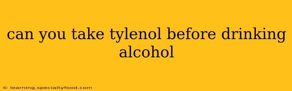 can you take tylenol before drinking alcohol