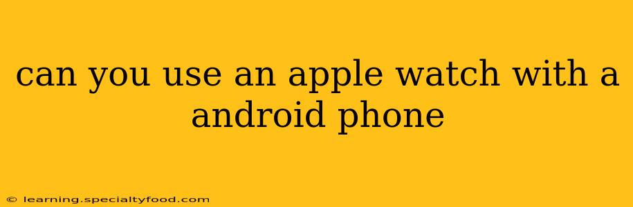can you use an apple watch with a android phone
