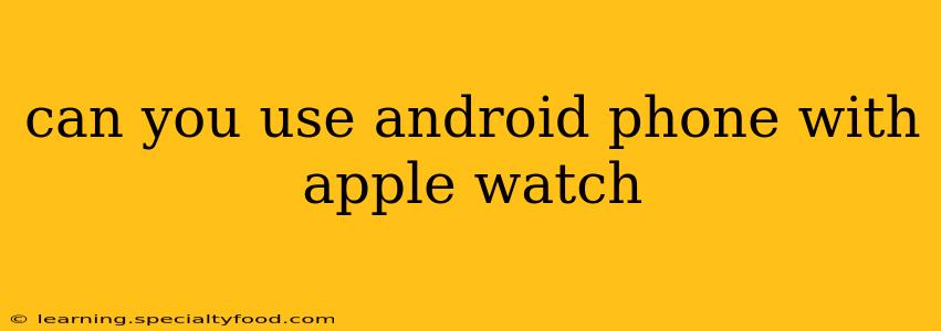 can you use android phone with apple watch
