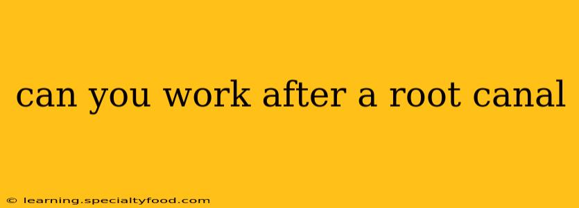 can you work after a root canal