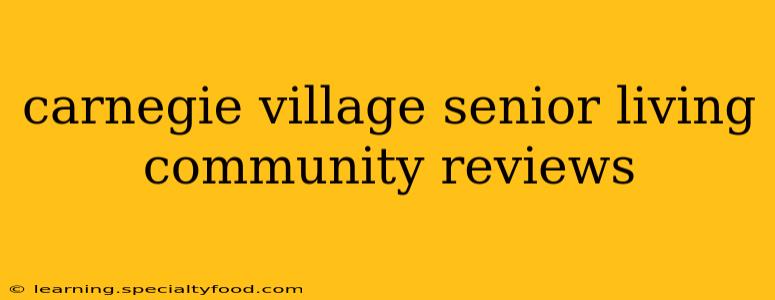 carnegie village senior living community reviews