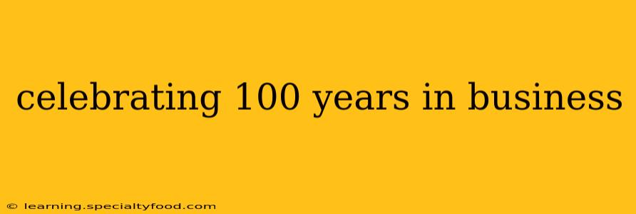 celebrating 100 years in business