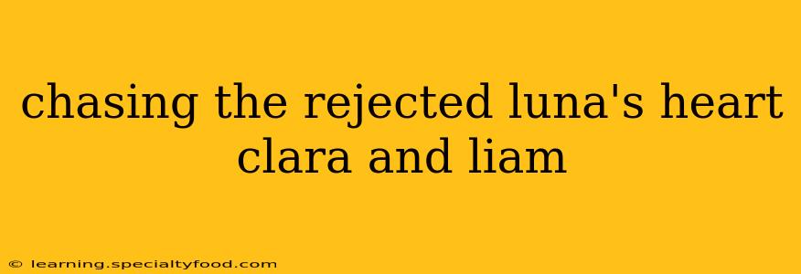 chasing the rejected luna's heart clara and liam