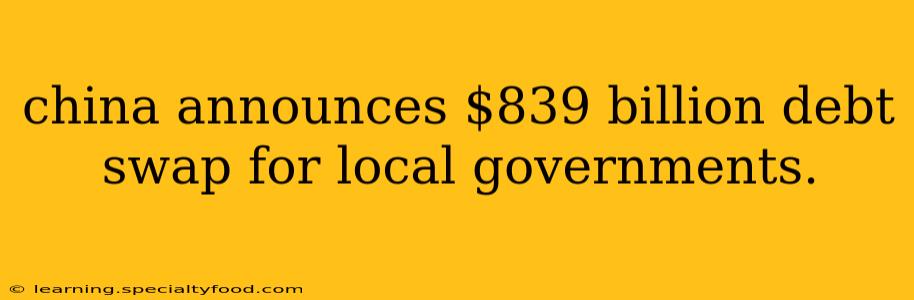 china announces $839 billion debt swap for local governments.
