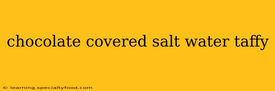 chocolate covered salt water taffy