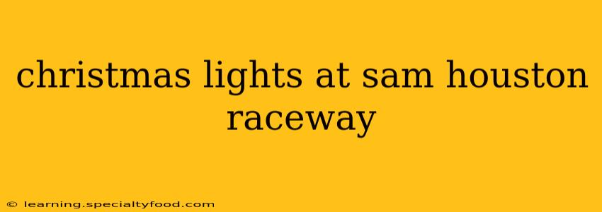christmas lights at sam houston raceway