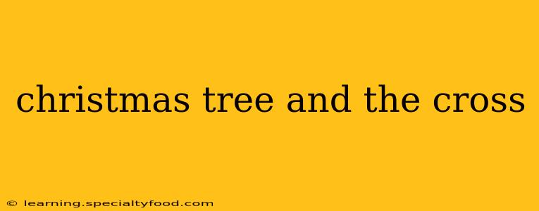 christmas tree and the cross