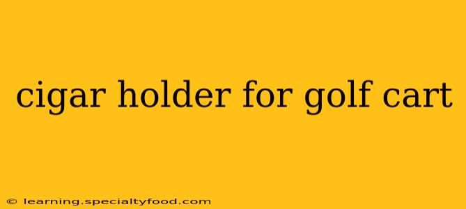 cigar holder for golf cart