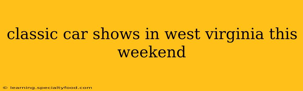classic car shows in west virginia this weekend
