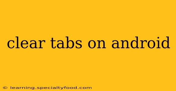 clear tabs on android