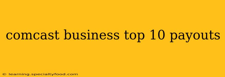 comcast business top 10 payouts
