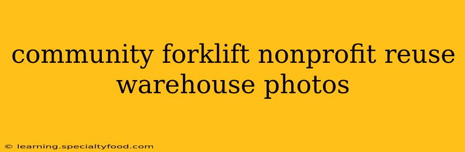 community forklift nonprofit reuse warehouse photos