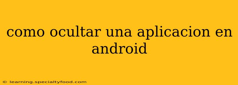 como ocultar una aplicacion en android