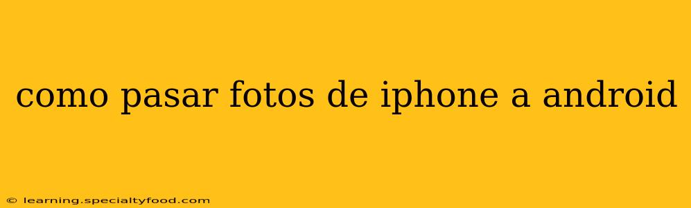como pasar fotos de iphone a android