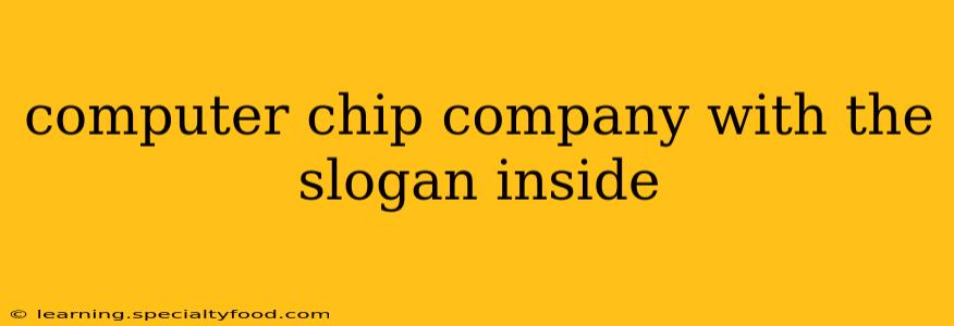 computer chip company with the slogan inside