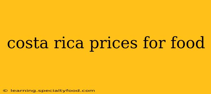 costa rica prices for food