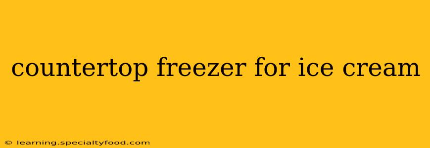 countertop freezer for ice cream