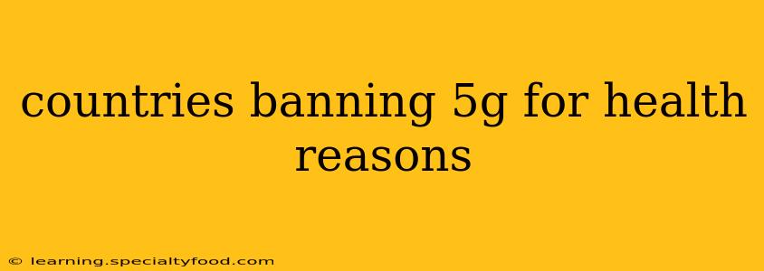 countries banning 5g for health reasons