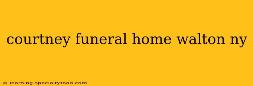 courtney funeral home walton ny