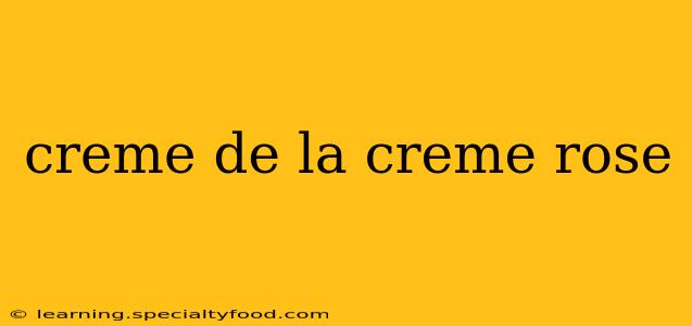 creme de la creme rose