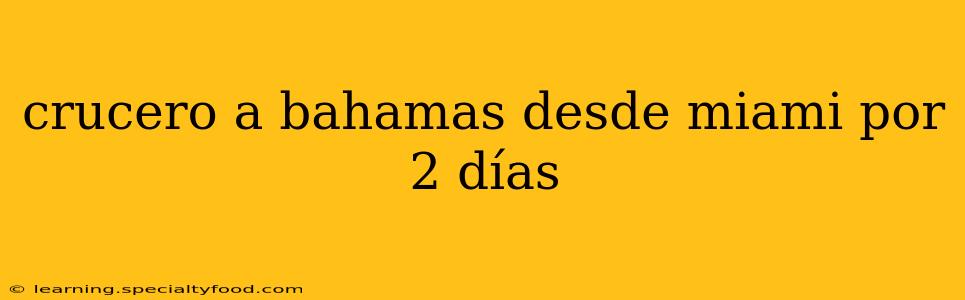 crucero a bahamas desde miami por 2 días
