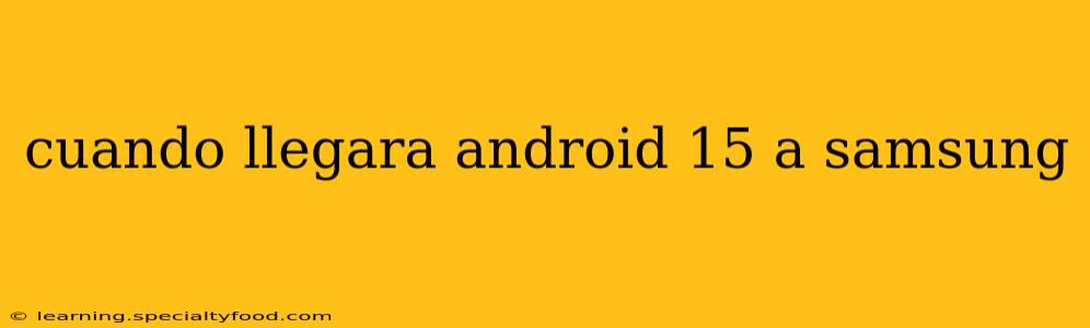 cuando llegara android 15 a samsung