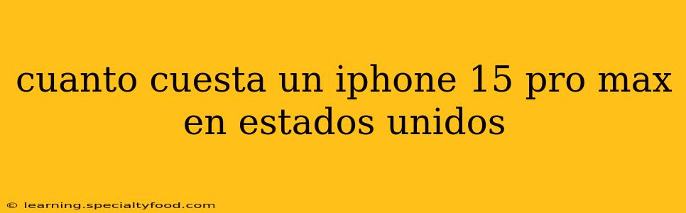 cuanto cuesta un iphone 15 pro max en estados unidos