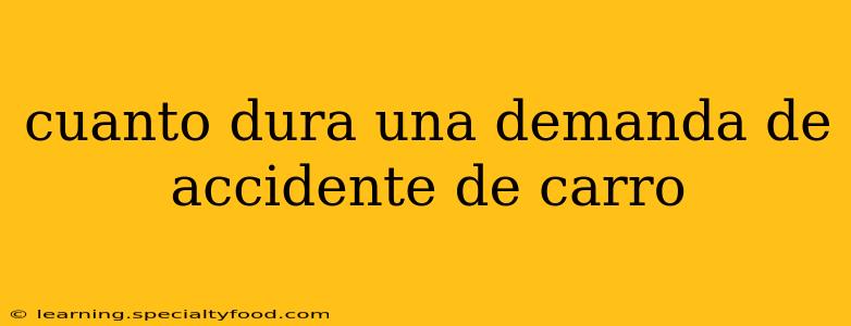 cuanto dura una demanda de accidente de carro