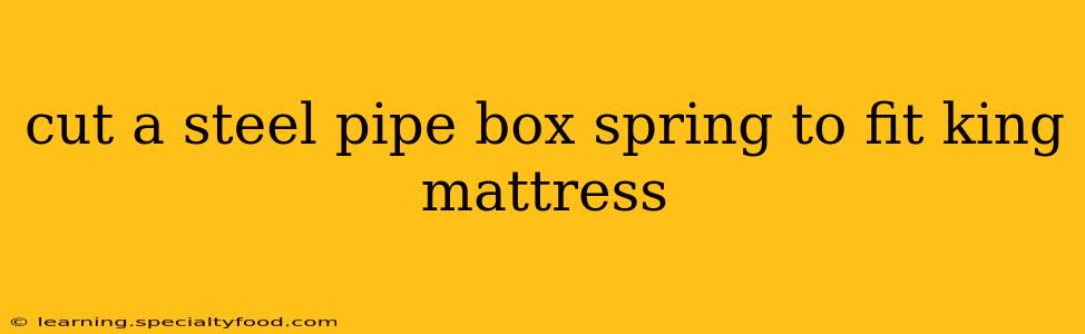 cut a steel pipe box spring to fit king mattress
