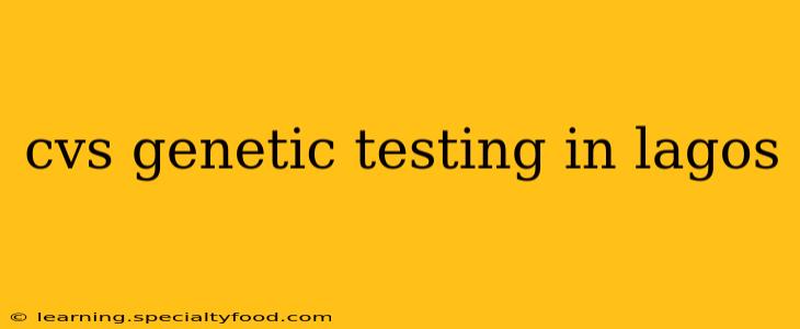 cvs genetic testing in lagos