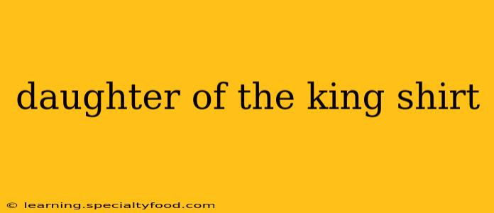 daughter of the king shirt