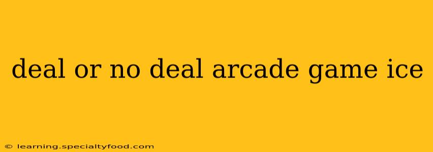 deal or no deal arcade game ice