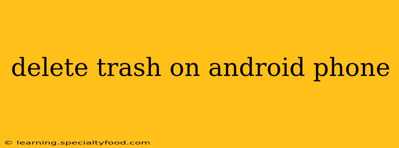 delete trash on android phone