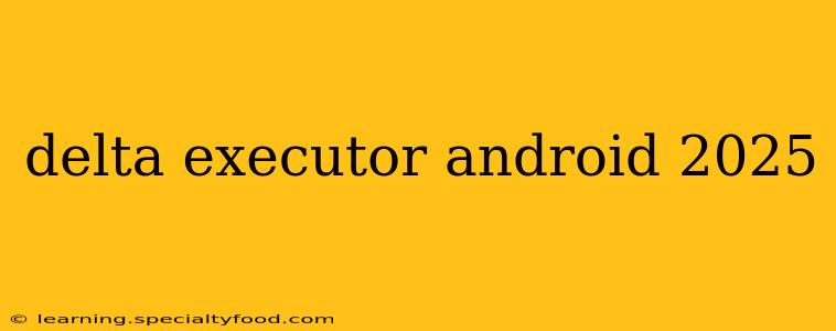 delta executor android 2025