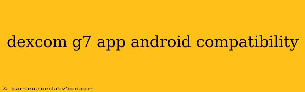 dexcom g7 app android compatibility