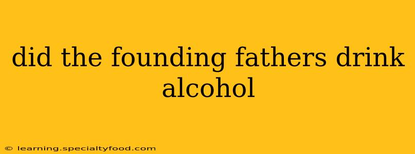 did the founding fathers drink alcohol