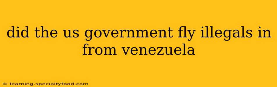 did the us government fly illegals in from venezuela