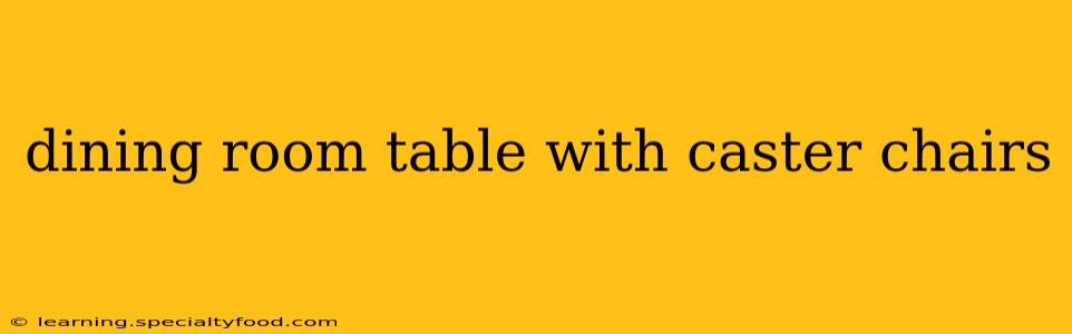 dining room table with caster chairs