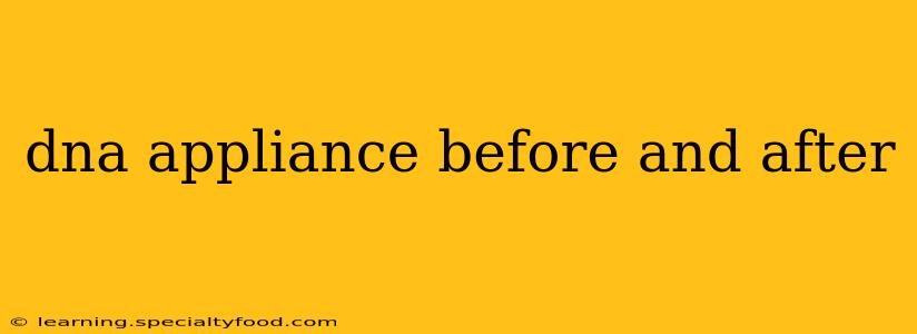 dna appliance before and after