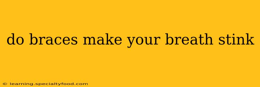 do braces make your breath stink