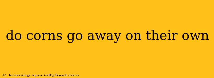 do corns go away on their own